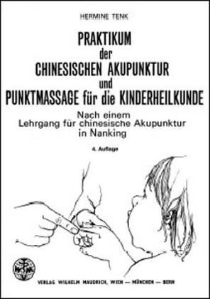 Praktikum der chinesischen Akupunktur und Punktmassage für die Kinderheilkunde: Nach einem Lehrgang für chinesische Akupunktur in Nanking